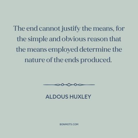 A quote by Aldous Huxley about end justifies the means: “The end cannot justify the means, for the simple and obvious…”