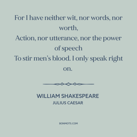 A quote by William Shakespeare about plainspokenness: “For I have neither wit, nor words, nor worth, Action, nor…”