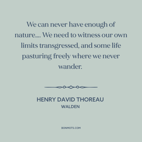 A quote by Henry David Thoreau about man and nature: “We can never have enough of nature…. We need to witness our own…”