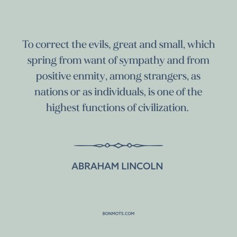 A quote by Abraham Lincoln about rule of law: “To correct the evils, great and small, which spring from want of sympathy…”