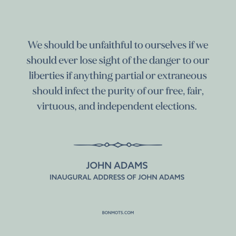 A quote by John Adams about elections: “We should be unfaithful to ourselves if we should ever lose sight of the…”