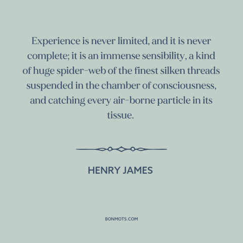 A quote by Henry James about experience: “Experience is never limited, and it is never complete; it is an immense…”