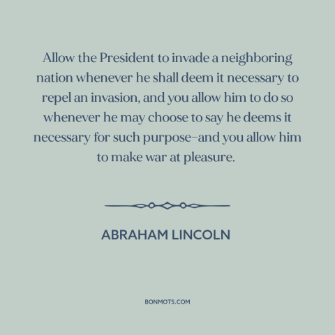 A quote by Abraham Lincoln about preemptive war: “Allow the President to invade a neighboring nation whenever he shall…”