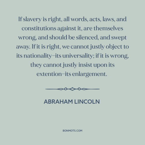 A quote by Abraham Lincoln about slavery: “If slavery is right, all words, acts, laws, and constitutions against…”