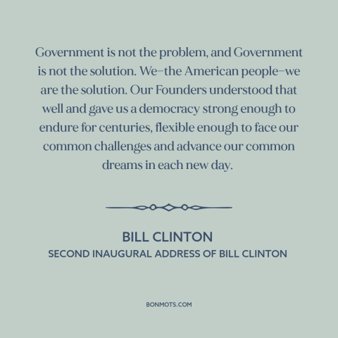 A quote by Bill Clinton about political theory: “Government is not the problem, and Government is not the solution. We—the…”