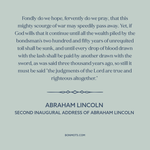 A quote by Abraham Lincoln about the American Civil War: “Fondly do we hope, fervently do we pray, that this mighty scourge…”