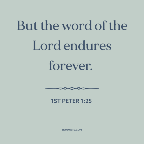 A quote from The Bible about god's word: “But the word of the Lord endures forever.”