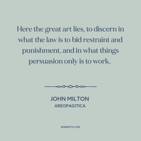 A quote by John Milton about legal theory: “Here the great art lies, to discern in what the law is to bid restraint and…”