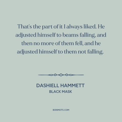 A quote by Dashiell Hammett about adaptability: “That's the part of it I always liked. He adjusted himself to beams…”