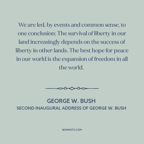 A quote by George W. Bush about spread of freedom and democracy: “We are led, by events and common sense, to one…”