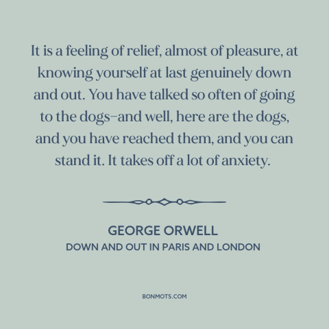 A quote by George Orwell about freedom in poverty: “It is a feeling of relief, almost of pleasure, at knowing yourself at…”