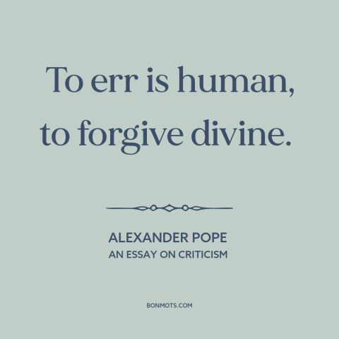 A quote by Alexander Pope about mistakes: “To err is human, to forgive divine.”