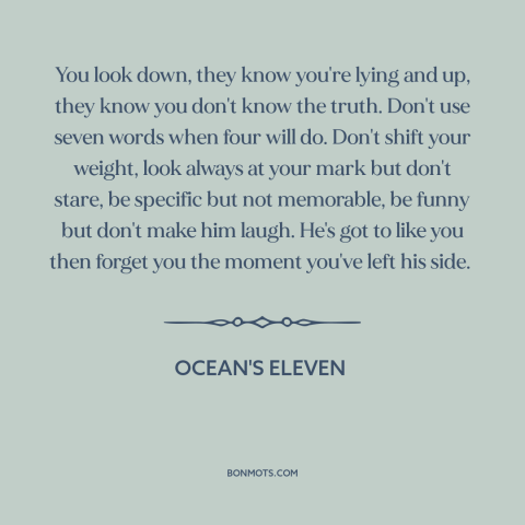 A quote from Ocean's Eleven about keeping a low profile: “You look down, they know you're lying and up, they know you…”