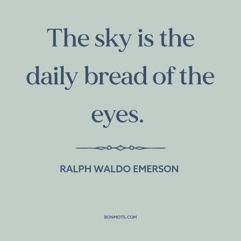 A quote by Ralph Waldo Emerson about the sky: “The sky is the daily bread of the eyes.”