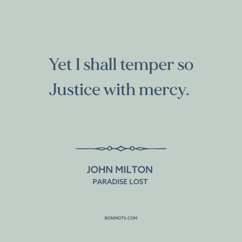 A quote by John Milton about mercy: “Yet I shall temper so Justice with mercy.”