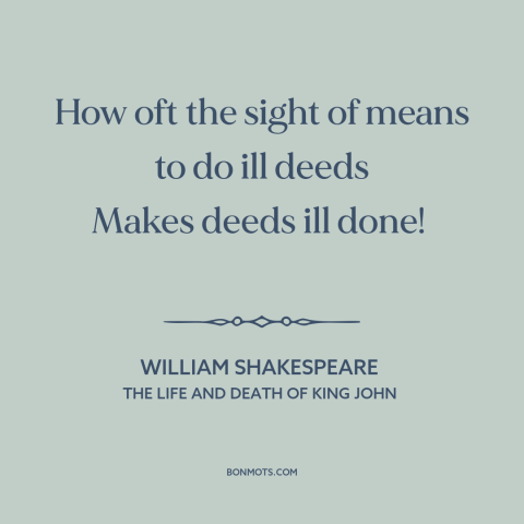 A quote by William Shakespeare about incentives: “How oft the sight of means to do ill deeds Makes deeds ill done!”