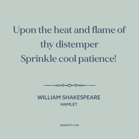 A quote by William Shakespeare about impatience: “Upon the heat and flame of thy distemper Sprinkle cool patience!”