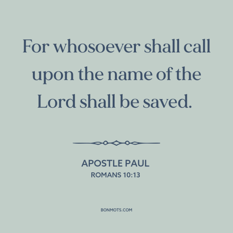 A quote by Apostle Paul about seeking god: “For whosoever shall call upon the name of the Lord shall be saved.”