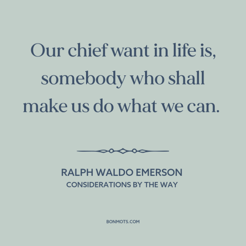 A quote by Ralph Waldo Emerson about reaching one's potential: “Our chief want in life is, somebody who shall make us do…”