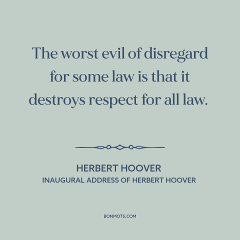 A quote by Herbert Hoover about rule of law: “The worst evil of disregard for some law is that it destroys respect for…”