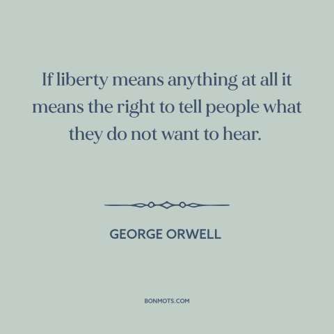 A quote by George Orwell about freedom of speech and expression: “If liberty means anything at all it means the right to…”