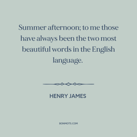 A quote by Henry James about summer: “Summer afternoon; to me those have always been the two most beautiful words in…”