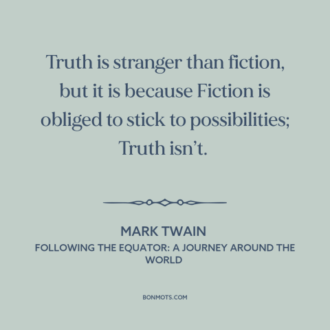 A quote by Mark Twain about truth vs. fiction: “Truth is stranger than fiction, but it is because Fiction is obliged to…”