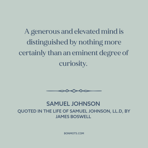 A quote by Samuel Johnson about curiosity: “A generous and elevated mind is distinguished by nothing more certainly…”