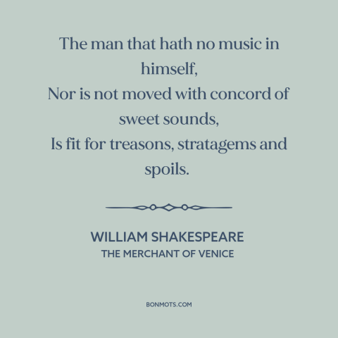 A quote by William Shakespeare about music: “The man that hath no music in himself, Nor is not moved with concord…”