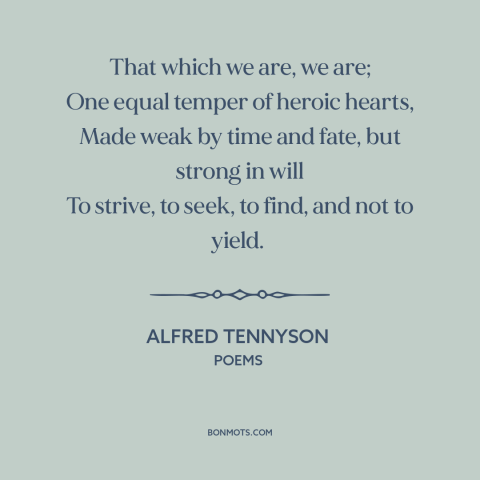 A quote by Alfred Tennyson about determination: “That which we are, we are; One equal temper of heroic hearts, Made weak…”