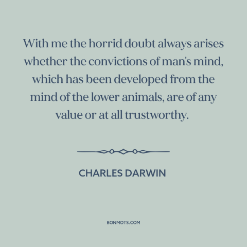 A quote by Charles Darwin about human cognition: “With me the horrid doubt always arises whether the convictions of…”