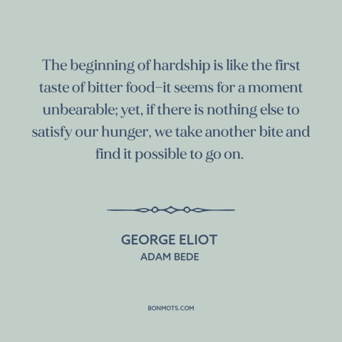 A quote by George Eliot about adversity: “The beginning of hardship is like the first taste of bitter food—it seems for…”