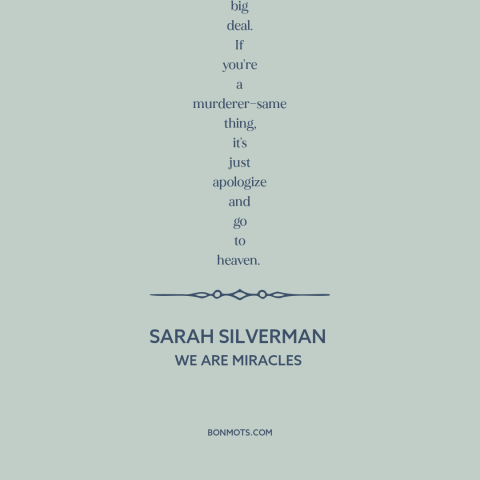 A quote by Sarah Silverman about original sin: “You're born a sinner. By being born you are a sinner and you're going…”