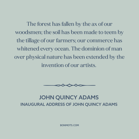 A quote by John Quincy Adams about early america: “The forest has fallen by the ax of our woodsmen; the soil has been…”