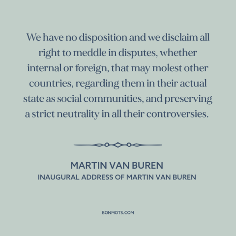 A quote by Martin Van Buren about non-intervention: “We have no disposition and we disclaim all right to meddle…”