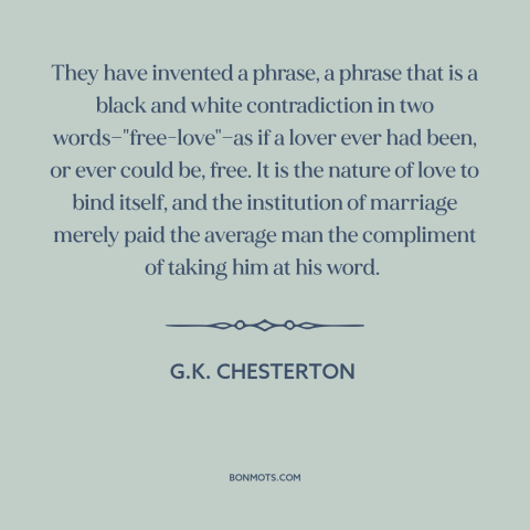 A quote by G.K. Chesterton about casual sex: “They have invented a phrase, a phrase that is a black and white contradiction…”