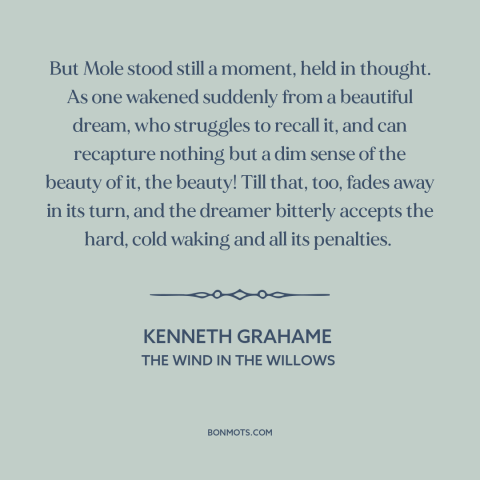 A quote by Kenneth Grahame about dreams: “But Mole stood still a moment, held in thought. As one wakened suddenly from…”