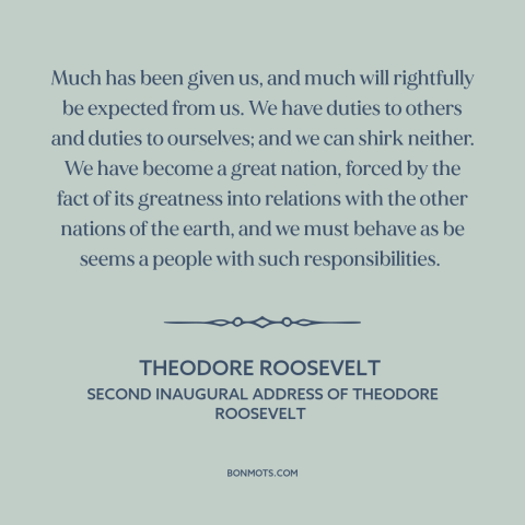 A quote by Theodore Roosevelt about internationalism: “Much has been given us, and much will rightfully be expected from…”