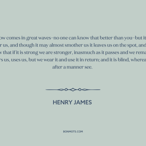 A quote by Henry James about learning from suffering: “Sorrow comes in great waves—no one can know that better than…”