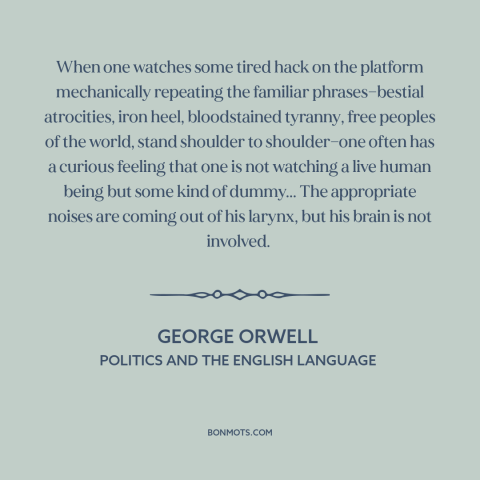 A quote by George Orwell about political hacks: “When one watches some tired hack on the platform mechanically…”