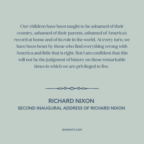 A quote by Richard Nixon about America's sins: “Our children have been taught to be ashamed of their country, ashamed of…”