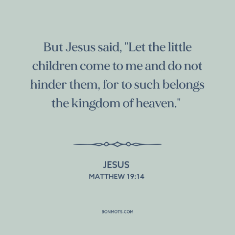 A quote by Jesus about jesus and children: “But Jesus said, "Let the little children come to me and do not hinder…”