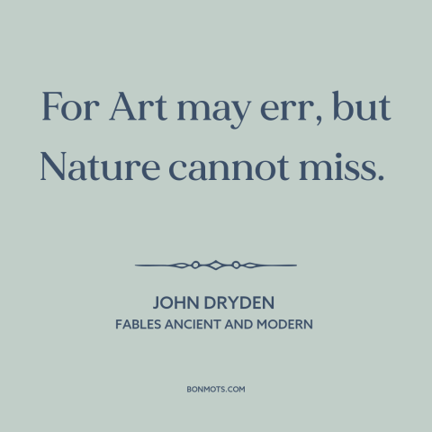 A quote by John Dryden about nature: “For Art may err, but Nature cannot miss.”