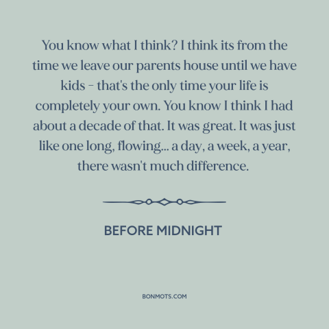 A quote from Before Midnight about having children: “You know what I think? I think its from the time we leave our…”