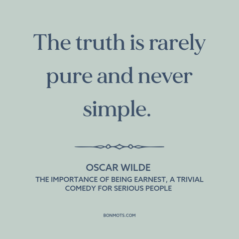 A quote by Oscar Wilde about nature of truth: “The truth is rarely pure and never simple.”