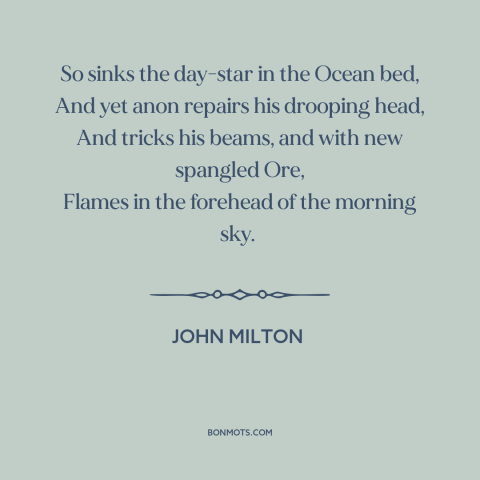 A quote by John Milton about sunset: “So sinks the day-star in the Ocean bed, And yet anon repairs his drooping…”