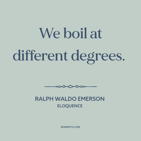 A quote by Ralph Waldo Emerson about personality: “We boil at different degrees.”