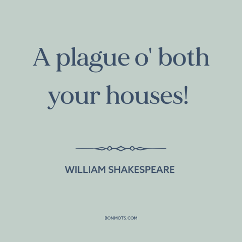 A quote by William Shakespeare: “A plague o' both your houses!”