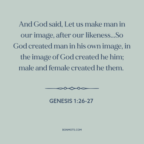 A quote from The Bible about creation of man: “And God said, Let us make man in our image, after our likeness...So God…”