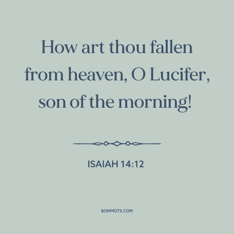 A quote from The Bible about the devil: “How art thou fallen from heaven, O Lucifer, son of the morning!”